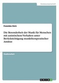 Cover: Die Besonderheit der Musik fuer Menschen mit autistischem Verhalten unter Beruecksichtigung musiktherapeutischer Ansaetze - GRIN Verlag