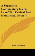 Bild: A Suggestive Commentary On St. Luke With Critical And Homiletical Notes V1 - Kessinger Publishing Co