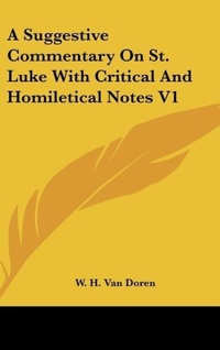Bild: A Suggestive Commentary On St. Luke With Critical And Homiletical Notes V1 - Kessinger Publishing Co