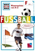 Cover: Was ist was Wissensschatz von A-Z: F wie ... Fu&szlig;ball - Tessloff Verlag Ragnar Tessloff GmbH & Co. KG