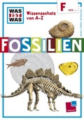 Cover: Was ist was Wissensschatz von A-Z: F wie ... Fossilien - Tessloff Verlag Ragnar Tessloff GmbH & Co. KG
