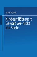 Cover: Kindesmi&szlig;brauch: Gewalt ver-r&uuml;ckt die Seele - Deutscher Universit&auml;tsverlag