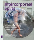 Cover: Intercorporeal Splits. K&uuml;nstlerische Forschung zur Medialit&auml;t von Stimme. Haut. Rhythmus. - OPEN HOUSE