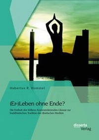 Abbildung von: (Er-)Leben ohne Ende? Die Freiheit des Willens: Kommentierendes Glossar zur buddhistischen Tradition der tibetischen Medizin - Disserta Verlag