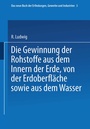 Cover: Die Gewinnung der Rohstoffe aus dem Innern der Erde, von der Erdoberfläche sowie aus dem Wasser - Springer