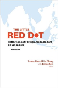 Abbildung von: Little Red Dot, The: Reflections Of Foreign Ambassadors On Singapore - Volume Iii - World Scientific Publishing Co Pte Ltd