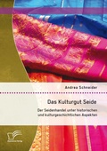 Cover: Das Kulturgut Seide: Der Seidenhandel unter historischen und kulturgeschichtlichen Aspekten - Diplomica Verlag