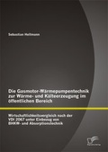 Cover: Die Gasmotor-W&auml;rmepumpentechnik zur W&auml;rme- und K&auml;lteerzeugung im &ouml;ffentlichen Bereich: Wirtschaftlichkeitsvergleich nach der VDI 2067 unter Einbezug von BHKW- und Absorptionstechnik - Diplomica Verlag