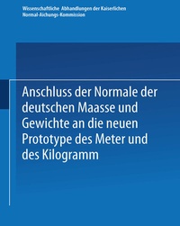 Abbildung von: Anschluss der Normale der deutschen Maasse und Gewichte an die neuen Prototype des Meter und des Kilogramm - Springer