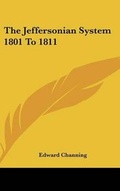 Cover: The Jeffersonian System 1801 To 1811 - Kessinger Publishing
