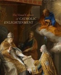 Enlarge image Cover: The Visual Culture of Catholic Enlightenment - Pennsylvania State University Press