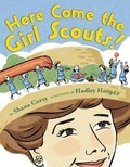 Cover: Here Come the Girl Scouts!: The Amazing All-True Story of Juliette 'Daisy' Gordon Low and Her Great Adventure - Scholastic Press