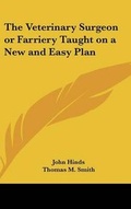 Cover: The Veterinary Surgeon or Farriery Taught on a New and Easy Plan - Kessinger Publishing