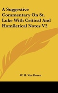 Bild: A Suggestive Commentary On St. Luke With Critical And Homiletical Notes V2 - Kessinger Publishing Co