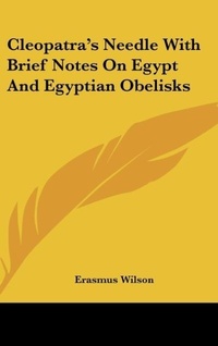 Abbildung von: Cleopatra's Needle with Brief Notes on Egypt and Egyptian Obelisks - Kessinger Publishing