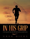 Cover: In His Grip: A True Story of a Team That Will Take You Down and Lift You Up - Lulu Publishing Services