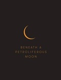 Cover: Beneath a Petroliferous Moon - Mendel Art Gallery