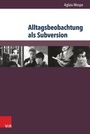 Cover: Alltagsbeobachtung als Subversion - V&R unipress