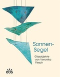 Cover: Sonnen-Segel - Glasobjekte von Veronika Flesch - EOS Verlag
