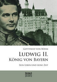 Abbildung von: Ludwig II. König von Bayern: Sein Leben und seine Zeit - Severus Verlag