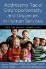 Cover: Addressing Racial Disproportionality and Disparities in Human Services - Columbia University Press