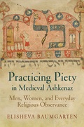 Cover: Practicing Piety in Medieval Ashkenaz - University of Pennsylvania Press