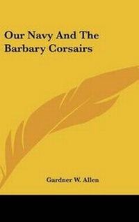 Abbildung von: Our Navy And The Barbary Corsairs - Kessinger Publishing