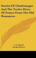 Cover: Stories Of Charlemagne And The Twelve Peers Of France From The Old Romances - Kessinger Publishing