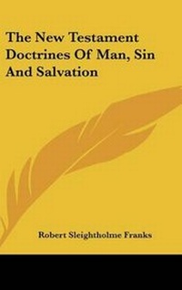 Abbildung von: The New Testament Doctrines Of Man, Sin And Salvation - Kessinger Publishing