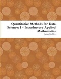 Cover: Quantitative Methods for Data Science: I - Introductory Applied Mathematics - Lulu.com