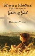 Cover: Broken in Childhood, But Restored by the Grace of God - Total Publishing and Media