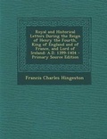 Cover: Royal and Historical Letters During the Reign of Henry the Fourth, King of England and of France, and Lord of Ireland - Nabu Press