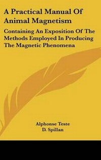 Enlarge image Cover: A Practical Manual of Animal Magnetism - Kessinger Publishing