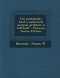 Cover: The Probability That a Numerical Analysis Problem Is Difficult - Primary Source Edition - Nabu Press