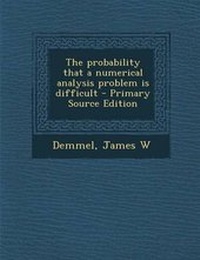 Enlarge image Cover: The Probability That a Numerical Analysis Problem Is Difficult - Primary Source Edition - Nabu Press