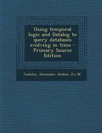 Enlarge image Cover: Using Temporal Logic and Datalog to Query Databases Evolving in Time - Primary Source Edition - Nabu Press