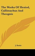 Cover: The Works of Hesiod, Callimachus and Theognis - Kessinger Publishing