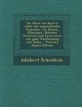 Cover: Die Flora Von Bayern Nebst Den Angrenzenden Gegenden Von Hessen, Thuringen, Bohmen, Oesterich Und Tyrol Sowie Von Ganz Wurtemberg Und Baden. - Primary - Nabu Press