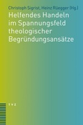 Cover: Helfendes Handeln im Spannungsfeld theologischer Begr&uuml;ndungsans&auml;tze - Theologischer Verlag Z&uuml;rich