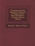 Cover: Praecipua Ordinis Monastici Elementa, E Regula Sancti Patris Benedicti - Nabu Press