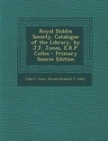 Cover: Royal Dublin Society. Catalogue of the Library, by J.F. Jones, E.R.P. Colles - Primary Source Edition - Nabu Press