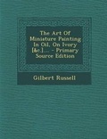 Cover: The Art of Miniature Painting in Oil, on Ivory [&C.].... - Nabu Press