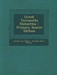 Enlarge image Cover: Greek Terracotta Statuettes - Primary Source Edition - Nabu Press