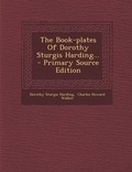 Cover: The Book-Plates of Dorothy Sturgis Harding... - Primary Source Edition - Nabu Press