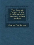 Cover: The Aramaic Origin of the Fourth Gospel - Nabu Press