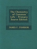 Cover: The Chemistry of Common Life - Nabu Press