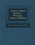 Cover: Cicero; Select Letters - Primary Source Edition - Nabu Press