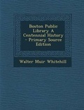 Cover: Boston Public Library a Centennial History - Primary Source Edition - Nabu Press