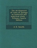 Cover: The Development of Rates of Postage; An Historical and Analytical Study - Nabu Press