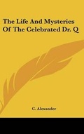 Cover: The Life And Mysteries Of The Celebrated Dr. Q - Kessinger Publishing
